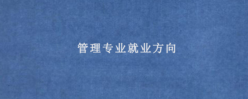 管理專業(yè)就業(yè)方向