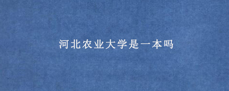 河北農(nóng)業(yè)大學(xué)是一本嗎