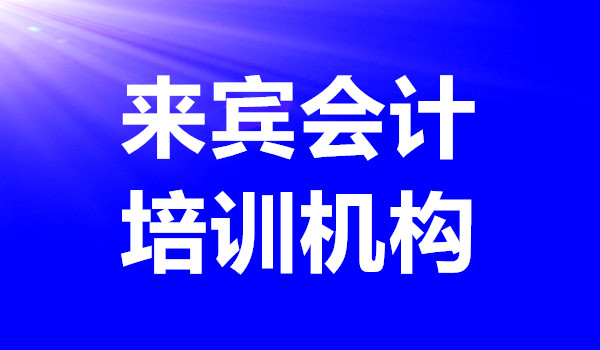 2022年來賓的會計培訓(xùn)機構(gòu)匯總一覽