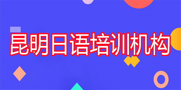 昆明專業(yè)日語培訓(xùn)班名單匯總公布